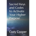 Sacred Keys and Codes to Activate Your Higher Purpose