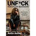 Unf*ck Your Life and Relationships: How Lessons from My Life Can Help You Build Healthy Relationships from the Inside Out