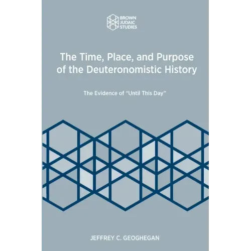The Time, Place, and Purpose of the Deuteronomistic History: The Evidence of "Until This Day"