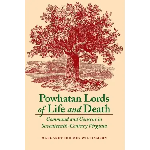 Powhatan Lords of Life and Death: Command and Consent in Seventeenth-Century Virginia
