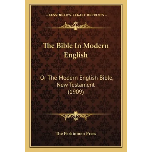 The Bible In Modern English: Or The Modern English Bible, New Testament (1909)