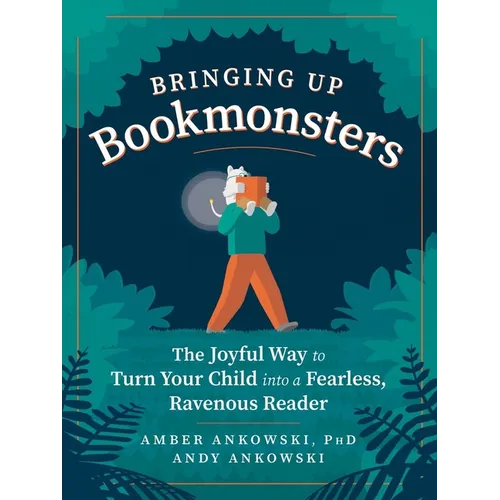 Bringing Up Bookmonsters: The Joyful Way to Turn Your Child Into a Fearless, Ravenous Reader
