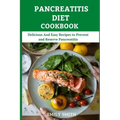 Pancreatitis Diet Cookbook: Delicious And Easy Recipes to Prevent and Reserve Pancreatitis