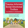 Trauma-Informed Social-Emotional Toolbox for Children & Adolescents: 116 Worksheets & Skill-Building Exercises to Support Safety, Connection & Empower