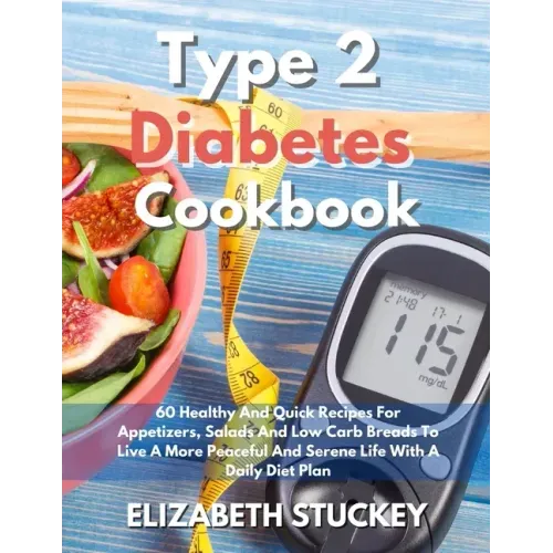 Type 2 Diabetes Cookbook: 60 Healthy And Quick Recipes For Appetizers, Salads And Low Carb Breads To Live A More Peaceful And Serene Life With A