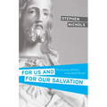 For Us and for Our Salvation: The Doctrine of Christ in the Early Church