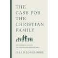 The Case for the Christian Family: The Covenantal Solution for the Dissolving American Family