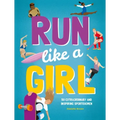 Run Like a Girl: 50 Extraordinary and Inspiring Sportswomen
