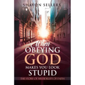 When Obeying God Makes You Look Stupid: The Story of My Fidelity of Faith