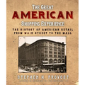 The Great American Shopping Experience: The History of American Retail from Main Street to the Mall