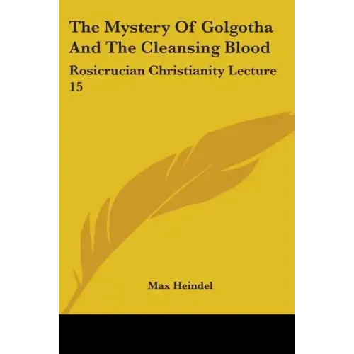 The Mystery Of Golgotha And The Cleansing Blood: Rosicrucian Christianity Lecture 15