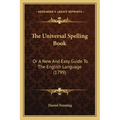 The Universal Spelling Book: Or A New And Easy Guide To The English Language (1799)