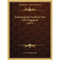 Archaologische Funde In Trier Und Umgegend (1873)