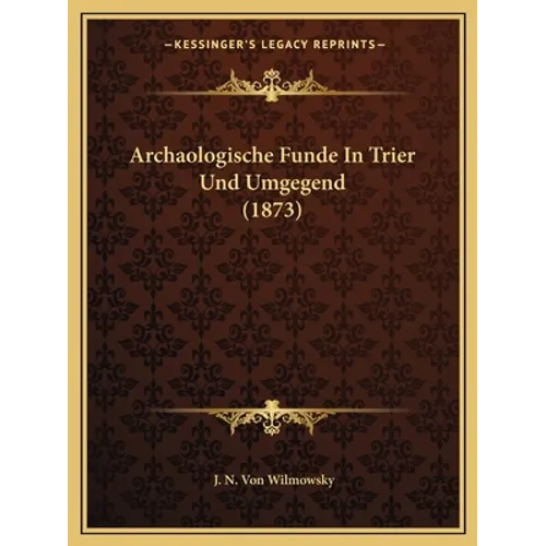 Archaologische Funde In Trier Und Umgegend (1873)