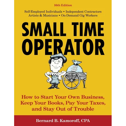 Small Time Operator: How to Start Your Own Business, Keep Your Books, Pay Your Taxes, and Stay Out of Trouble