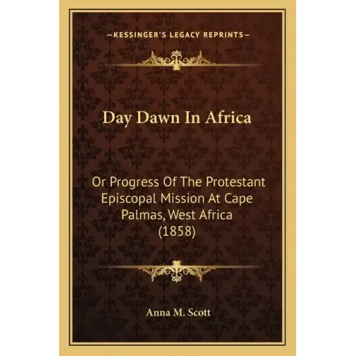 Day Dawn In Africa: Or Progress Of The Protestant Episcopal Mission At Cape Palmas, West Africa (1858)