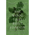 The Wood That Built London: A Human History of the Great North Wood