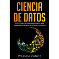 Ciencia de Datos: Guía completa para principiantes para aprender los reinos de la ciencia de datos