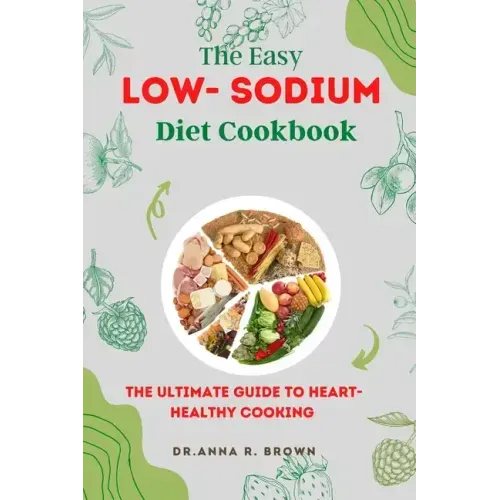 The Easy Low-sodium Diet Cookbook: The Ultimate Guide to Heart-Healthy Cooking