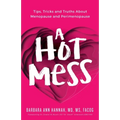 A Hot Mess: Tips, Tricks and Truths About Menopause and Perimenopause