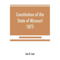 Constitution of the State of Missouri, 1875, with all amendments to 1903: annotated to date