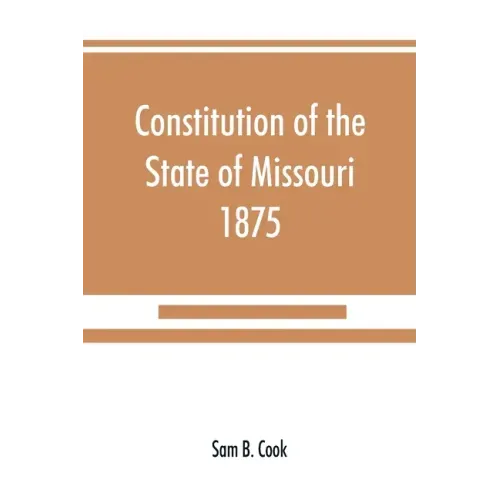 Constitution of the State of Missouri, 1875, with all amendments to 1903: annotated to date