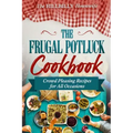 The Frugal Potluck Cookbook: Crowd Pleasing Recipes for All Occasions
