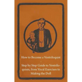 How to Become a Ventriloquist - Step by Step Guide to Ventriloquism, from Vocal Exercises to Making the Doll