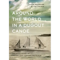 Around the World in a Dugout Canoe: The Untold Story of Captain John Voss and the Tilikum