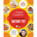 The Simple Comforts Step-By-Step Instant Pot Cookbook: The Easiest and Most Satisfying Comfort Food Ever -- With Photographs of Every Step