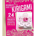 Beginner's Guide to Kirigami: 24 Skill-Building Projects Using Origami & Papercrafting Skills