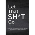 Let That Sh*T Go: Personalized Journal for Men and Women, Mental Health Journal, Self Esteem Workbook, Mindfulness Book, Personal Growth