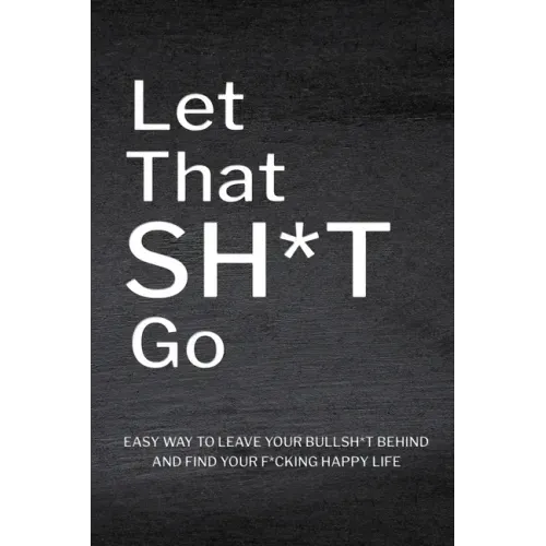 Let That Sh*T Go: Personalized Journal for Men and Women, Mental Health Journal, Self Esteem Workbook, Mindfulness Book, Personal Growth