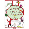 A Very French Christmas: The Greatest French Holiday Stories of All Time