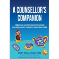 A Counsellor's Companion: Creative Adventures for Child Counsellors, Parents and Teachers
