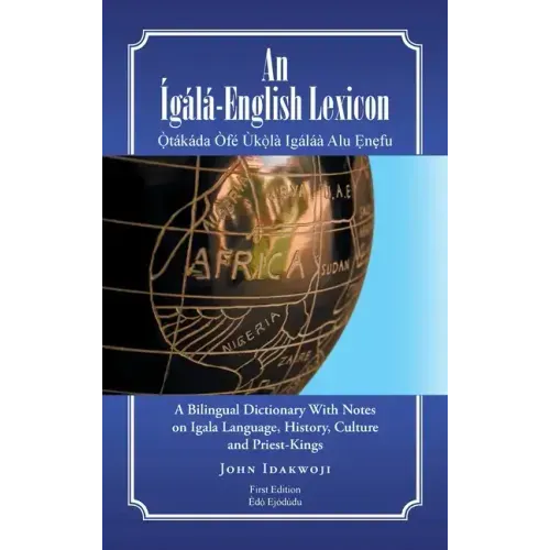 An Ígálá-English Lexicon: A Bilingual Dictionary with Notes on Igala Language, History, Culture and Priest-Kings