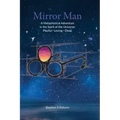 Mirror Man: A Metaphysical Adventure in the Spirit of the Universe: Playful Loving Deep