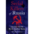 Serial Killers of Russia: Case Files from the World's Deadliest Nation