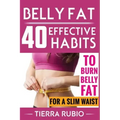 Belly Fat: 40 EFFECTIVE HABITS to BURN BELLY FAT for A SLIM WAIST (Belly Fat, Fat Burning For Women, Weight Loss, Zero Belly Diet