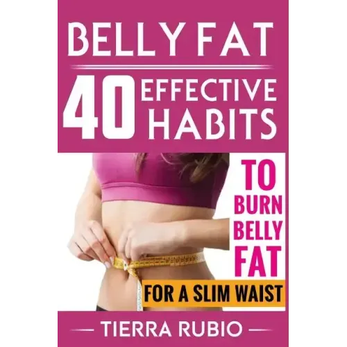 Belly Fat: 40 EFFECTIVE HABITS to BURN BELLY FAT for A SLIM WAIST (Belly Fat, Fat Burning For Women, Weight Loss, Zero Belly Diet