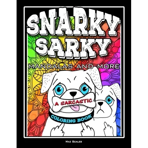 Snarky Sarky Mandalas and More, A Sarcastic Coloring Book: Funny Cuss Word Coloring Book For Adults