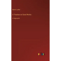 A Treatise on Good Works: in large print