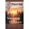 Swamp Outlaw: Henry Berry Lowery and His Civil War Gang