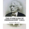 The Symbolism of Freemasonry (1882). By: Albert Mackey: (World's classic's)