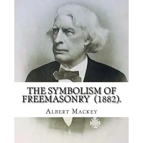 The Symbolism of Freemasonry (1882). By: Albert Mackey: (World's classic's)