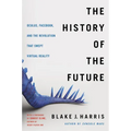 The History of the Future: Oculus, Facebook, and the Revolution That Swept Virtual Reality
