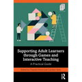 Supporting Adult Learners Through Games and Interactive Teaching: A Practical Guide