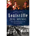 Louisville Jug Music: From Earl McDonald to the National Jubilee