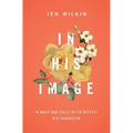 In His Image: 10 Ways God Calls Us to Reflect His Character