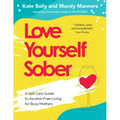 Love Yourself Sober: A Self Care Guide to Alcohol-Free Living for Busy Mothers